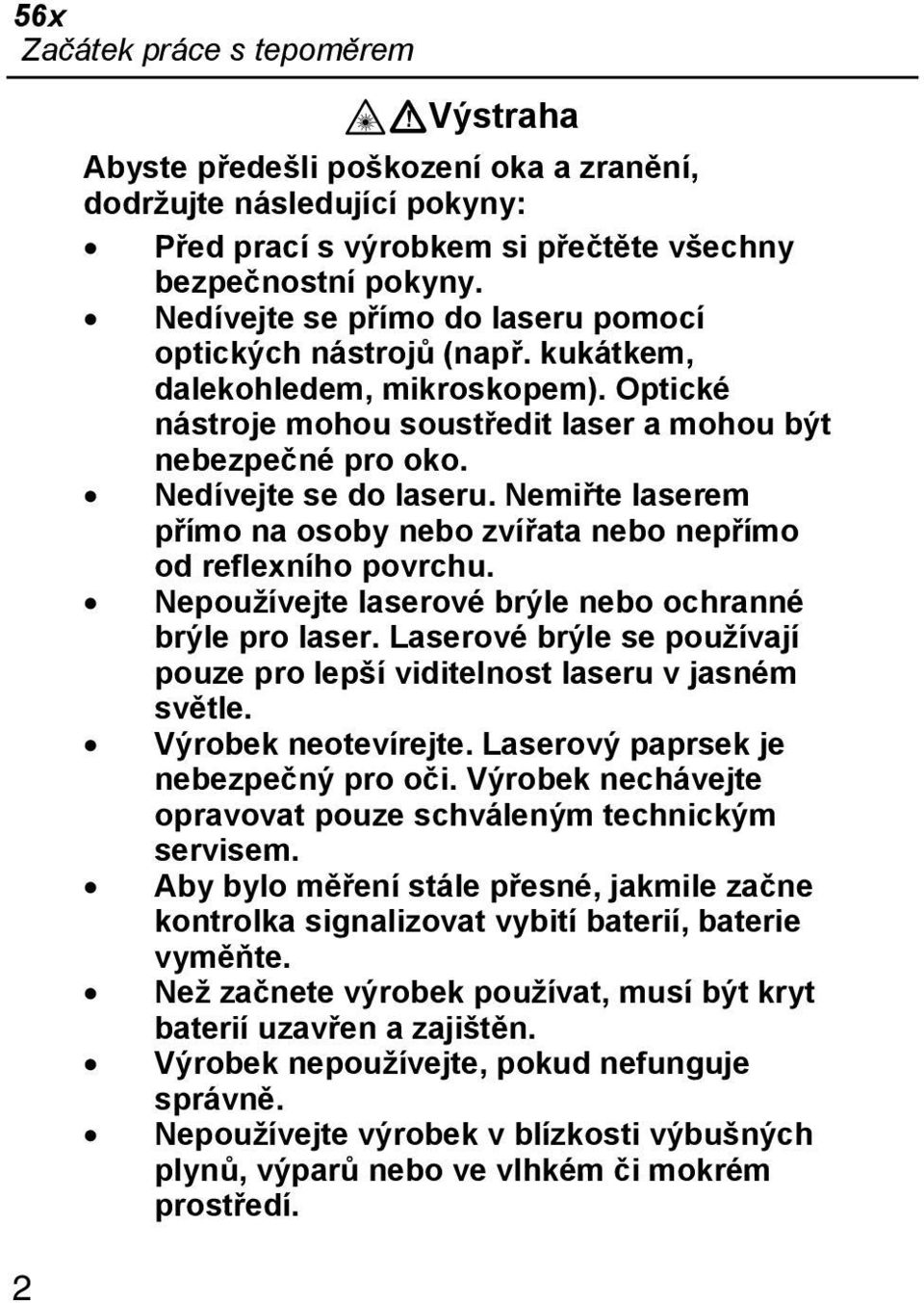 Nemiřte laserem přímo na osoby nebo zvířata nebo nepřímo od reflexního povrchu. Nepoužívejte laserové brýle nebo ochranné brýle pro laser.