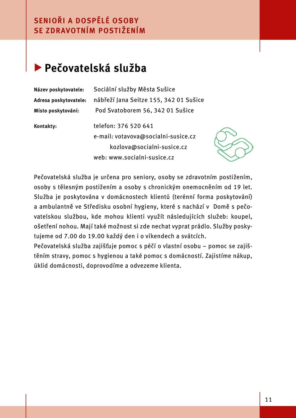 cz kozlova@socialni-susice.cz web: www.socialni-susice.cz Pečovatelská služba je určena pro seniory, osoby se zdravotním postižením, osoby s tělesným postižením a osoby s chronickým onemocněním od 19 let.