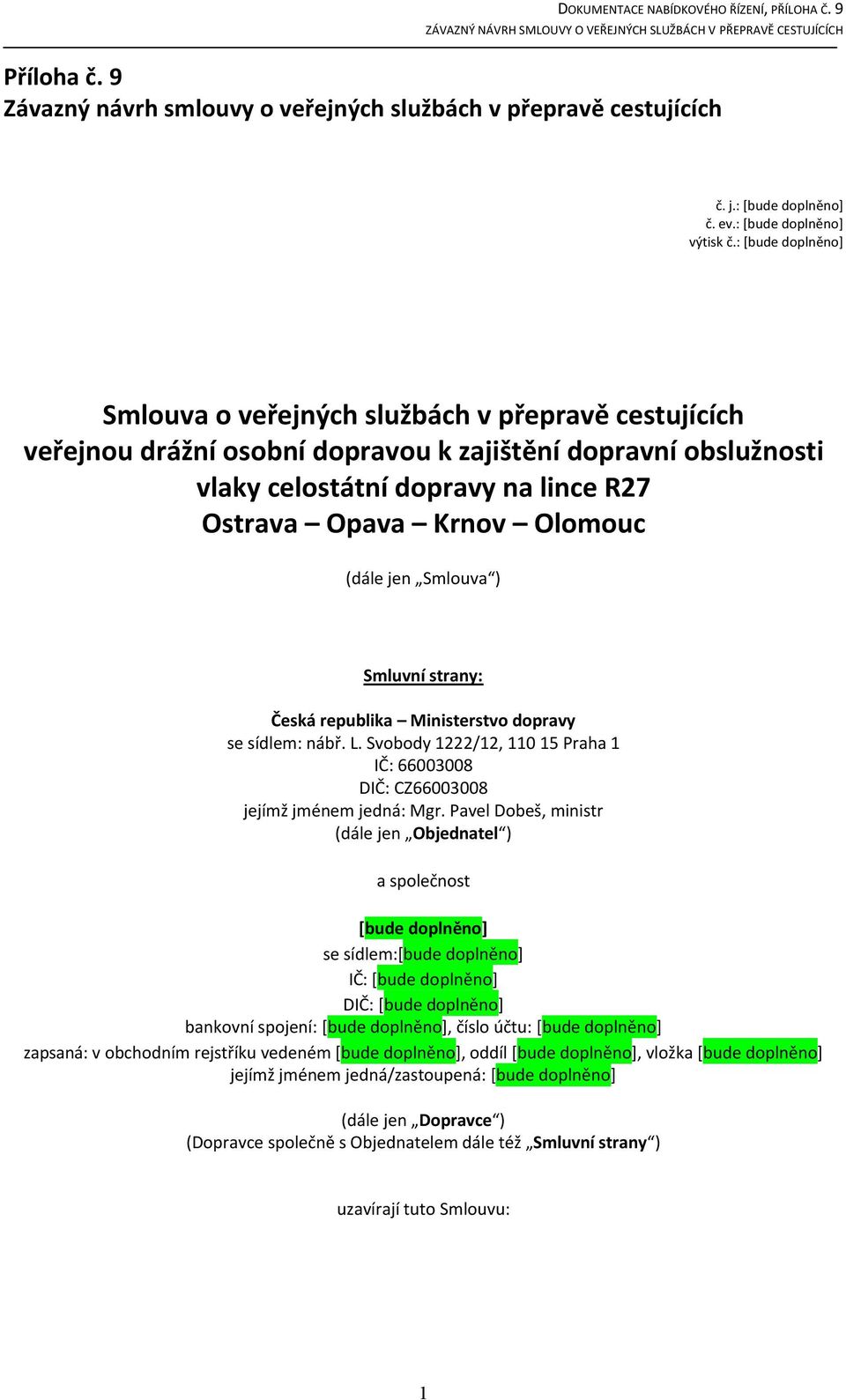 Olomouc (dále jen Smlouva ) Smluvní strany: Česká republika Ministerstvo dopravy se sídlem: nábř. L. Svobody 1222/12, 110 15 Praha 1 IČ: 66003008 DIČ: CZ66003008 jejímž jménem jedná: Mgr.