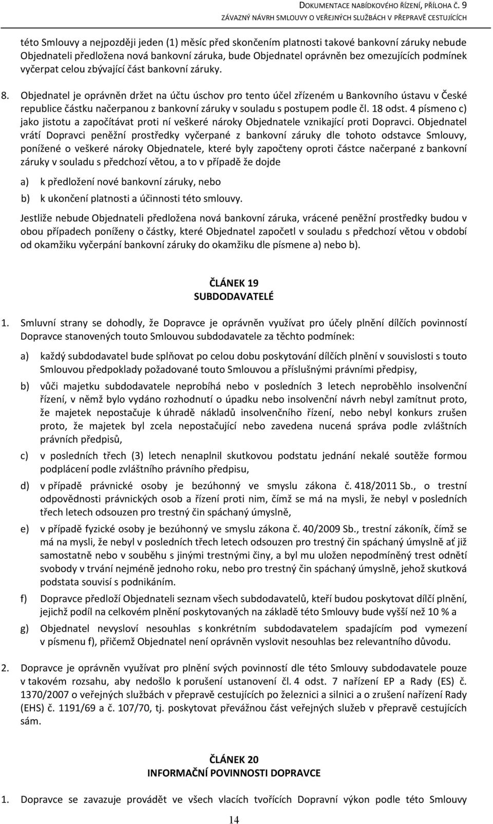 Objednatel je oprávněn držet na účtu úschov pro tento účel zřízeném u Bankovního ústavu v České republice částku načerpanou z bankovní záruky v souladu s postupem podle čl. 18 odst.