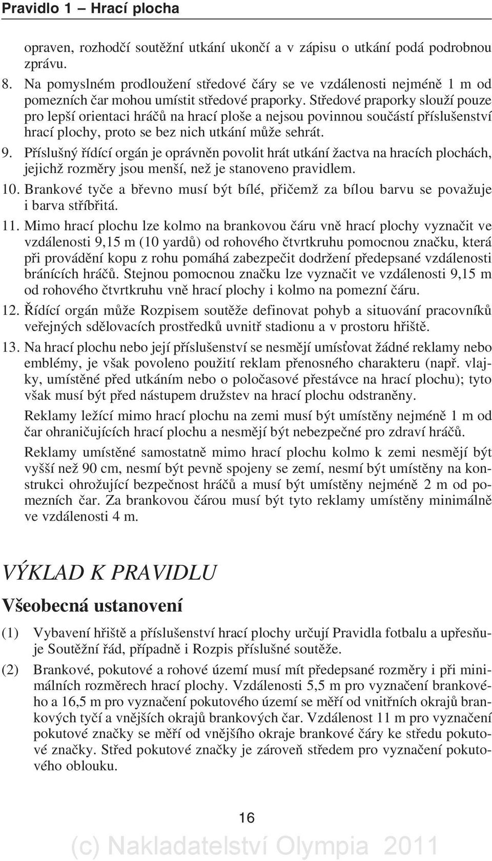 Støedové praporky slouží pouze pro lepší orientaci hráèù na hrací ploše a nejsou povinnou souèástí pøíslušenství hrací plochy, proto se bez nich utkání mùže sehrát. 9.