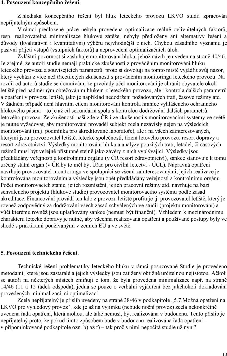 realizovatelná minimalizace hlukové zátěţe, nebyly předloţeny ani alternativy řešení a důvody (kvalitativní i kvantitativní) výběru nejvhodnější z nich.