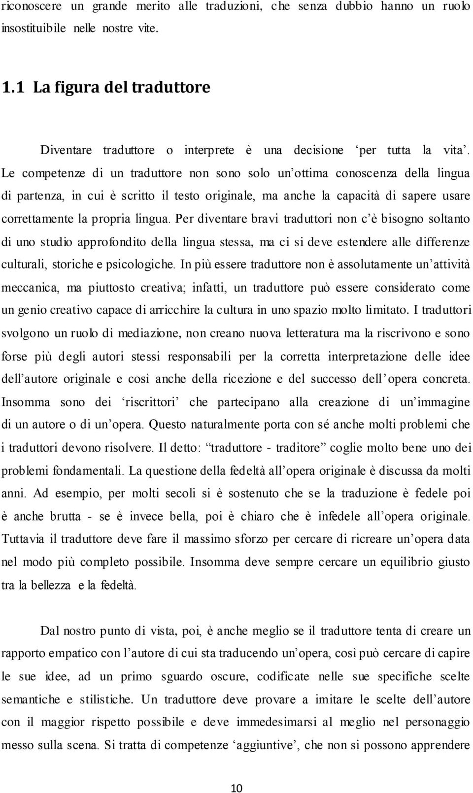 Le competenze di un traduttore non sono solo un ottima conoscenza della lingua di partenza, in cui è scritto il testo originale, ma anche la capacità di sapere usare correttamente la propria lingua.