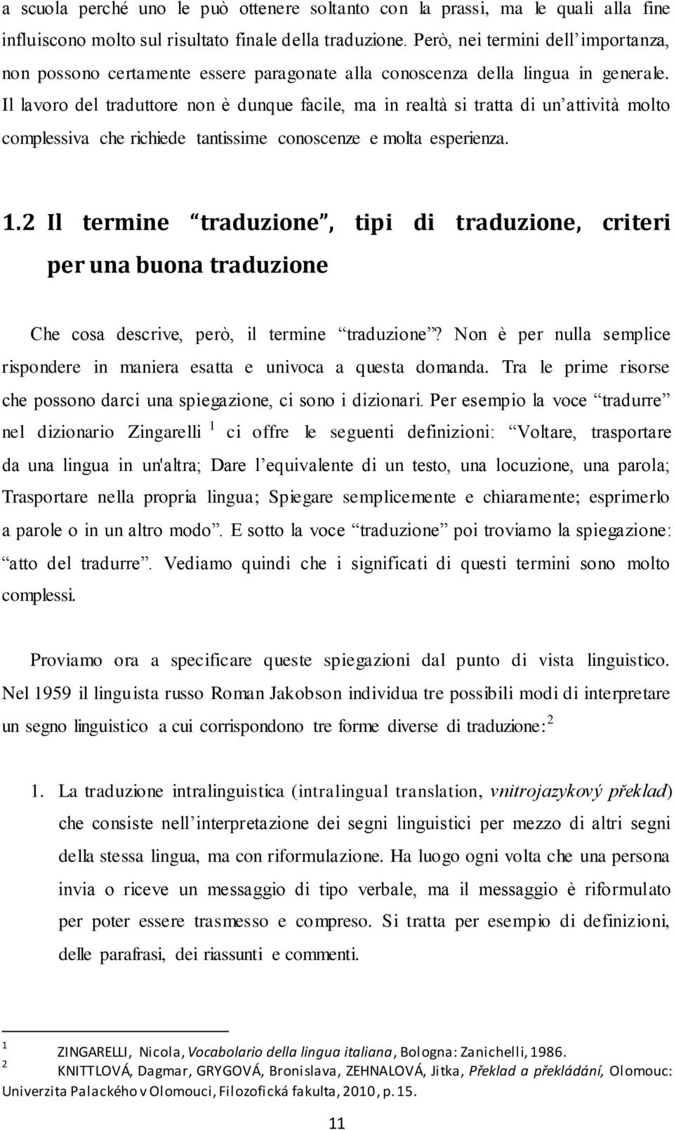 Il lavoro del traduttore non è dunque facile, ma in realtà si tratta di un attività molto complessiva che richiede tantissime conoscenze e molta esperienza. 1.