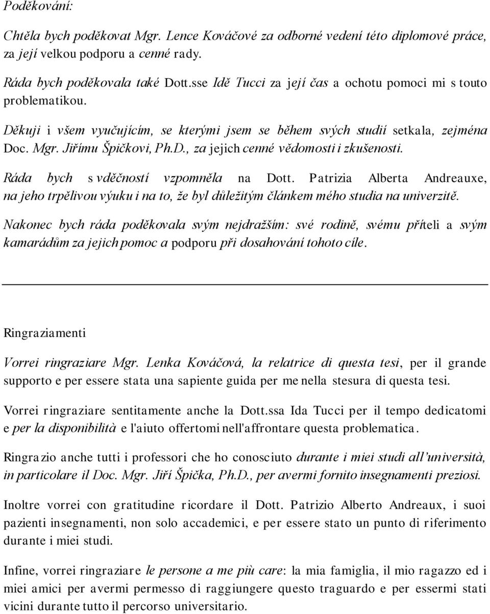 Ráda bych s vděčností vzpomněla na Dott. Patrizia Alberta Andreauxe, na jeho trpělivou výuku i na to, že byl důležitým článkem mého studia na univerzitě.