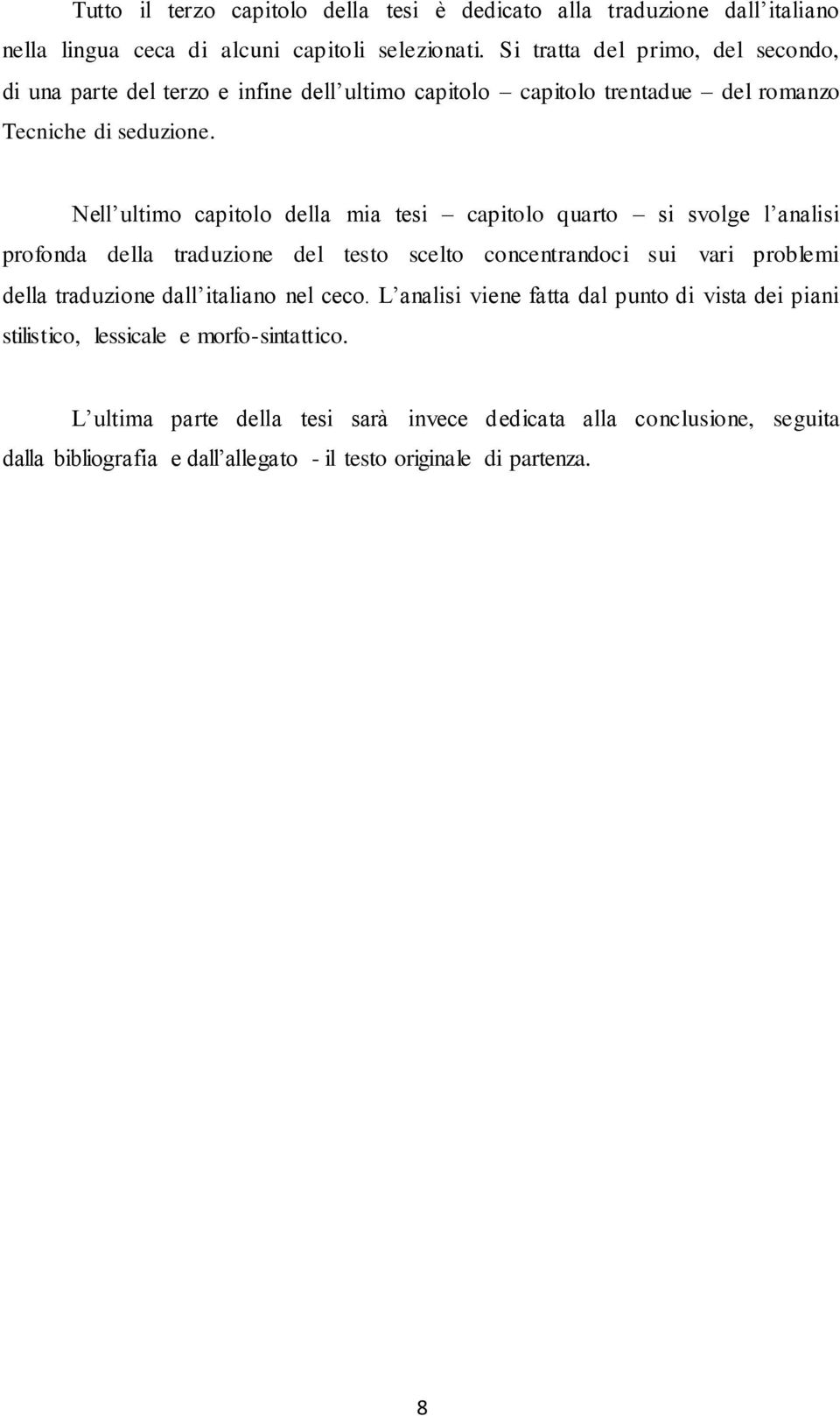 Nell ultimo capitolo della mia tesi capitolo quarto si svolge l analisi profonda della traduzione del testo scelto concentrandoci sui vari problemi della traduzione dall