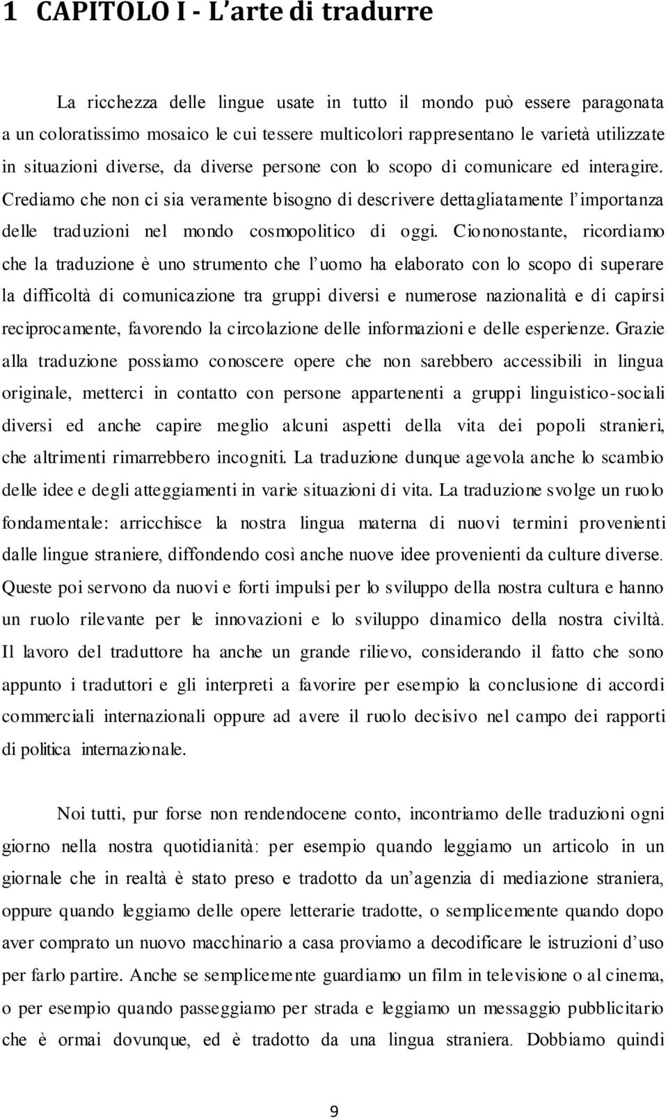 Crediamo che non ci sia veramente bisogno di descrivere dettagliatamente l importanza delle traduzioni nel mondo cosmopolitico di oggi.