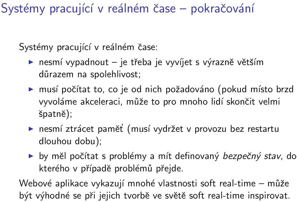 nesmí ztrácet pamět (musí vydržet v provozu bez restartu dlouhou dobu); by měl počítat s problémy a mít definovaný bezpečný stav, do kterého v