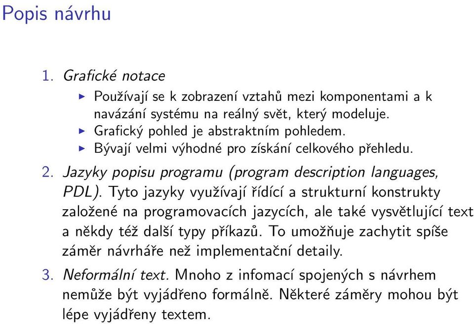 Tyto jazyky využívají řídící a strukturní konstrukty založené na programovacích jazycích, ale také vysvětlující text a někdy též další typy příkazů.