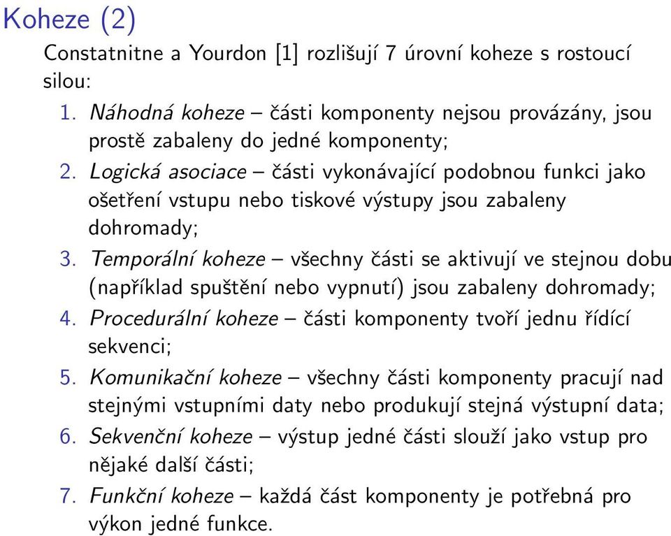 Temporální koheze všechny části se aktivují ve stejnou dobu (například spuštění nebo vypnutí) jsou zabaleny dohromady; 4. Procedurální koheze části komponenty tvoří jednu řídící sekvenci; 5.