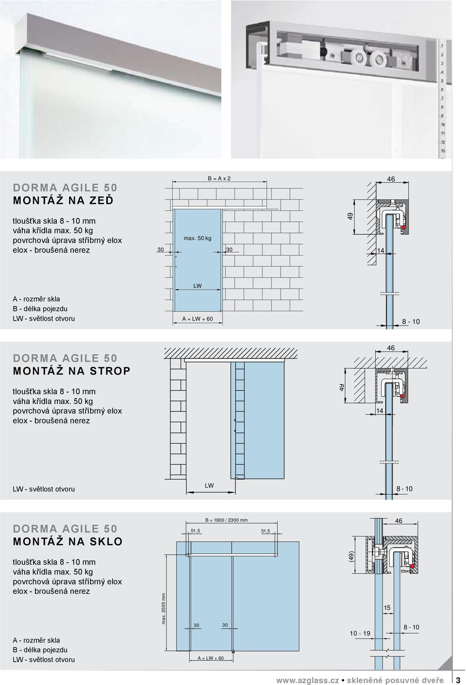 2500 mm A = + 60 46 49 49 14 - světlost otvoru A = + 60 8-10 DORMA AGILE 50 Montáž na strop 46 tloušťka skla 8-10 mm váha křídla max.