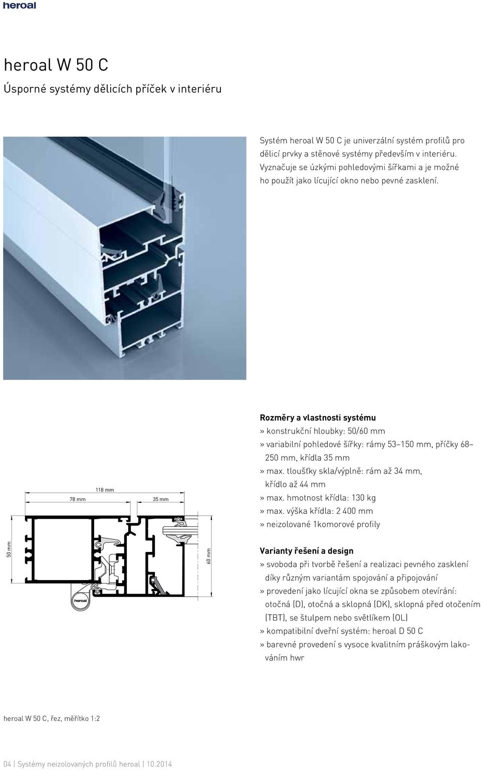 Rozměry a vlastnosti systému» konstrukční hloubky: 50/60 mm» variabilní pohledové šířky: rámy 53 150 mm, příčky 68 250 mm, křídla 35 mm» max.