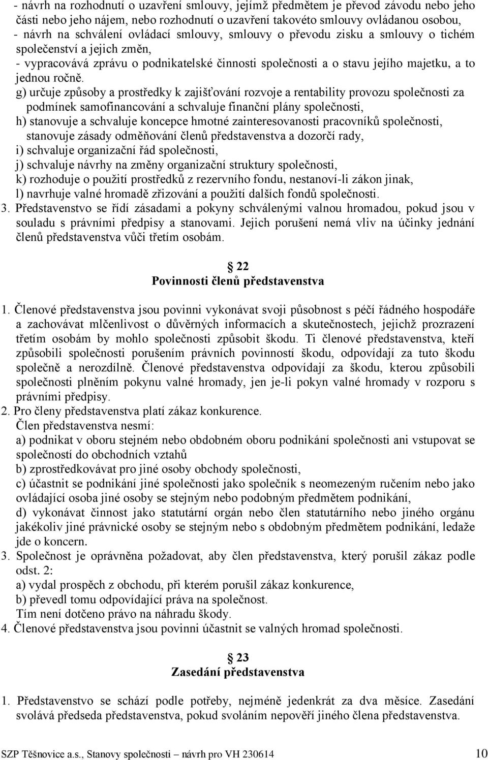 g) určuje způsoby a prostředky k zajišťování rozvoje a rentability provozu společnosti za podmínek samofinancování a schvaluje finanční plány společnosti, h) stanovuje a schvaluje koncepce hmotné