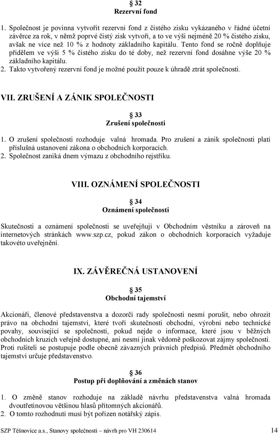 % z hodnoty základního kapitálu. Tento fond se ročně doplňuje přídělem ve výši 5 % čistého zisku do té doby, než rezervní fond dosáhne výše 20