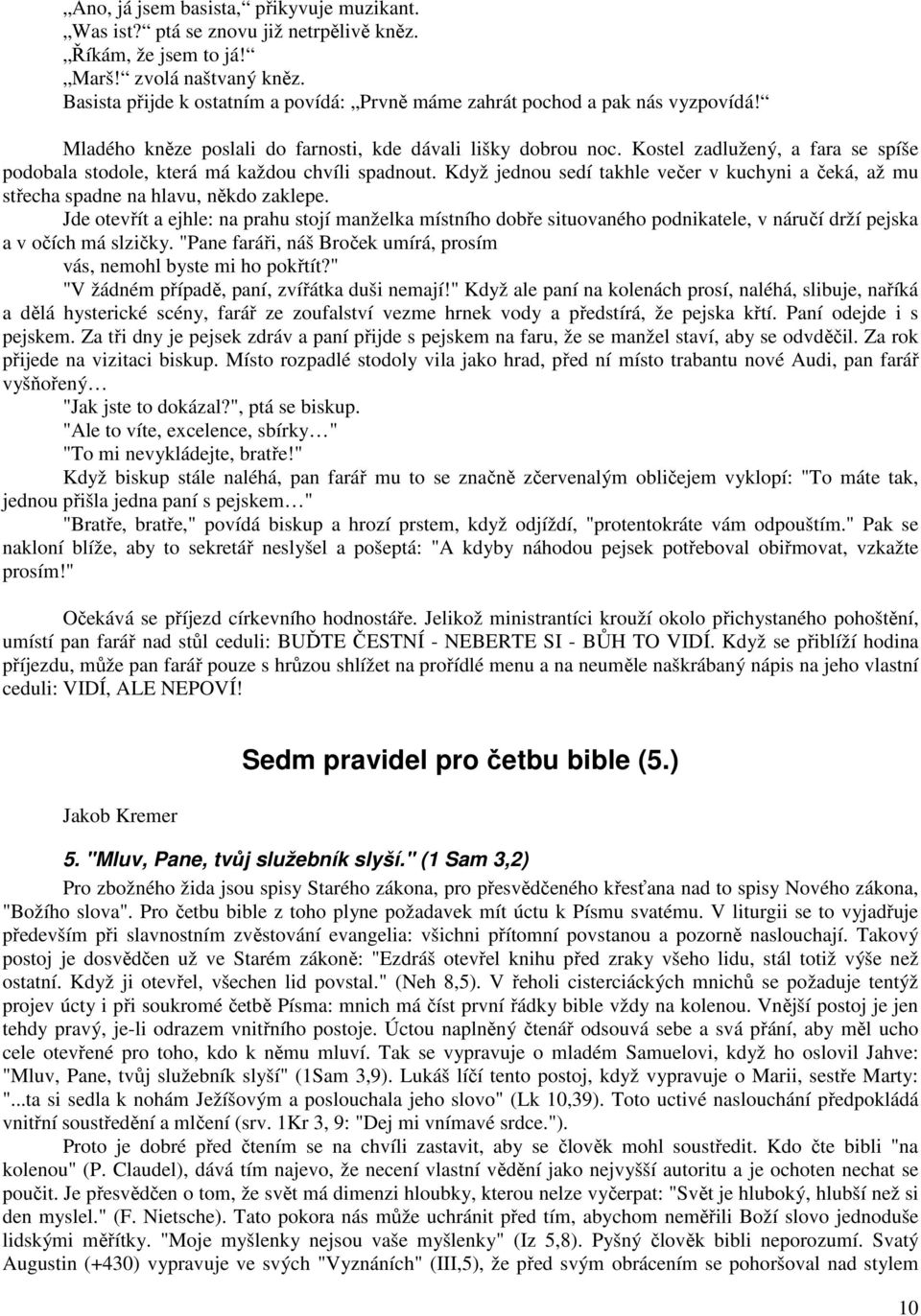 Kostel zadlužený, a fara se spíše podobala stodole, která má každou chvíli spadnout. Když jednou sedí takhle večer v kuchyni a čeká, až mu střecha spadne na hlavu, někdo zaklepe.