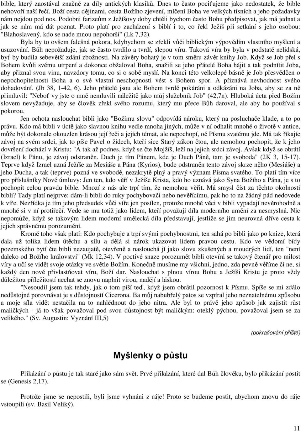 Podobni farizeům z Ježíšovy doby chtěli bychom často Bohu předpisovat, jak má jednat a jak se nám má dát poznat.