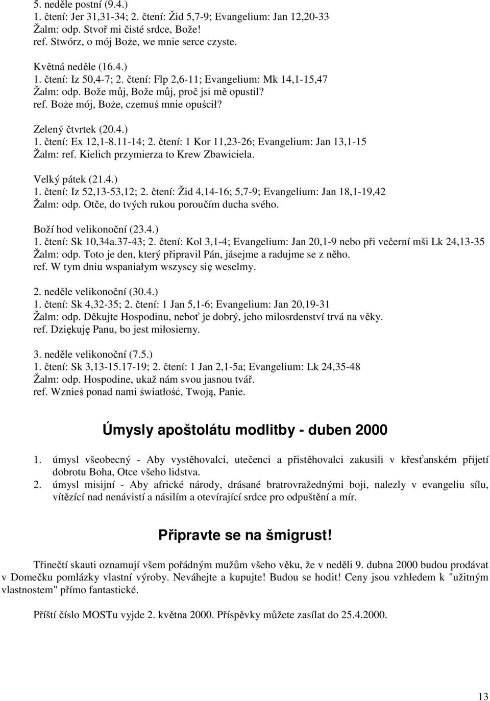 čtení: 1 Kor 11,23-26; Evangelium: Jan 13,1-15 Žalm: ref. Kielich przymierza to Krew Zbawiciela. Velký pátek (21.4.) 1. čtení: Iz 52,13-53,12; 2.