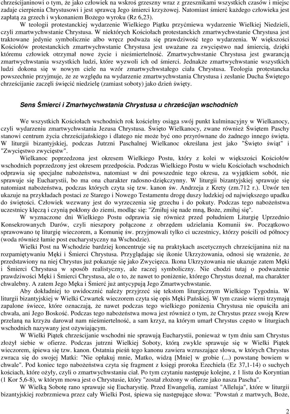 W teologii protestanckiej wydarzenie Wielkiego Piątku przyćmiewa wydarzenie Wielkiej Niedzieli, czyli zmartwychwstanie Chrystusa.