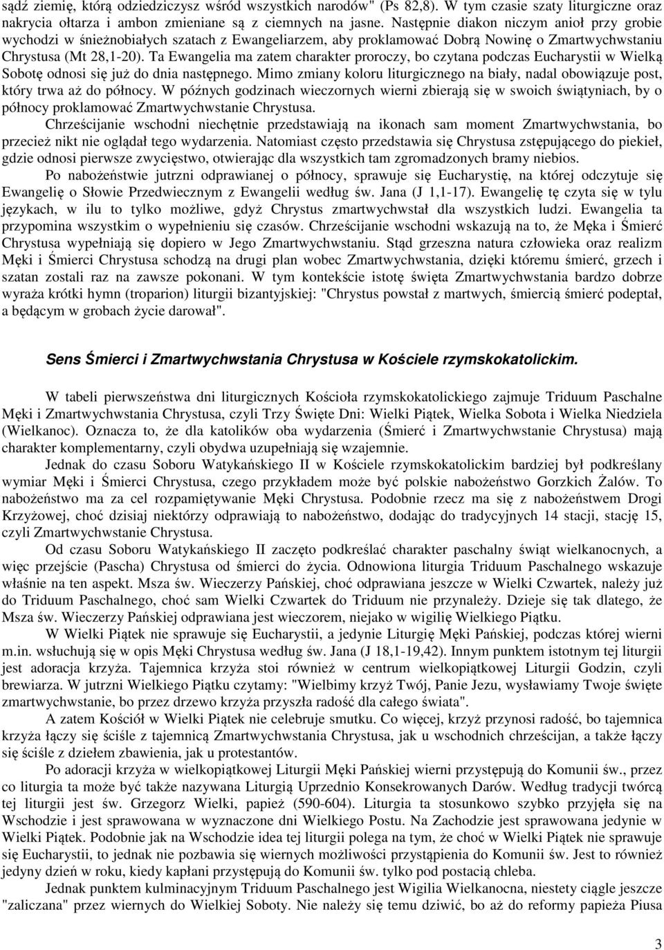 Ta Ewangelia ma zatem charakter proroczy, bo czytana podczas Eucharystii w Wielką Sobotę odnosi się już do dnia następnego.