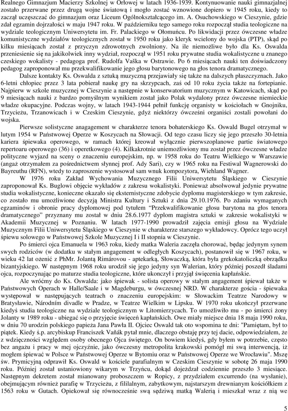 A. Osuchowskiego w Cieszynie, gdzie zdał egzamin dojrzałości w maju 1947 roku. W październiku tego samego roku rozpoczął studia teologiczne na wydziale teologicznym Uniwersytetu im. Fr.