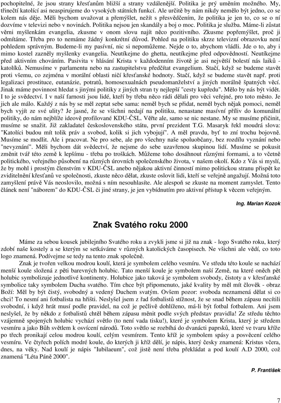 Politika nejsou jen skandály a boj o moc. Politika je služba. Máme-li zůstat věrni myšlenkám evangelia, zkusme v onom slovu najít něco pozitivního. Zkusme popřemýšlet, proč ji odmítáme.