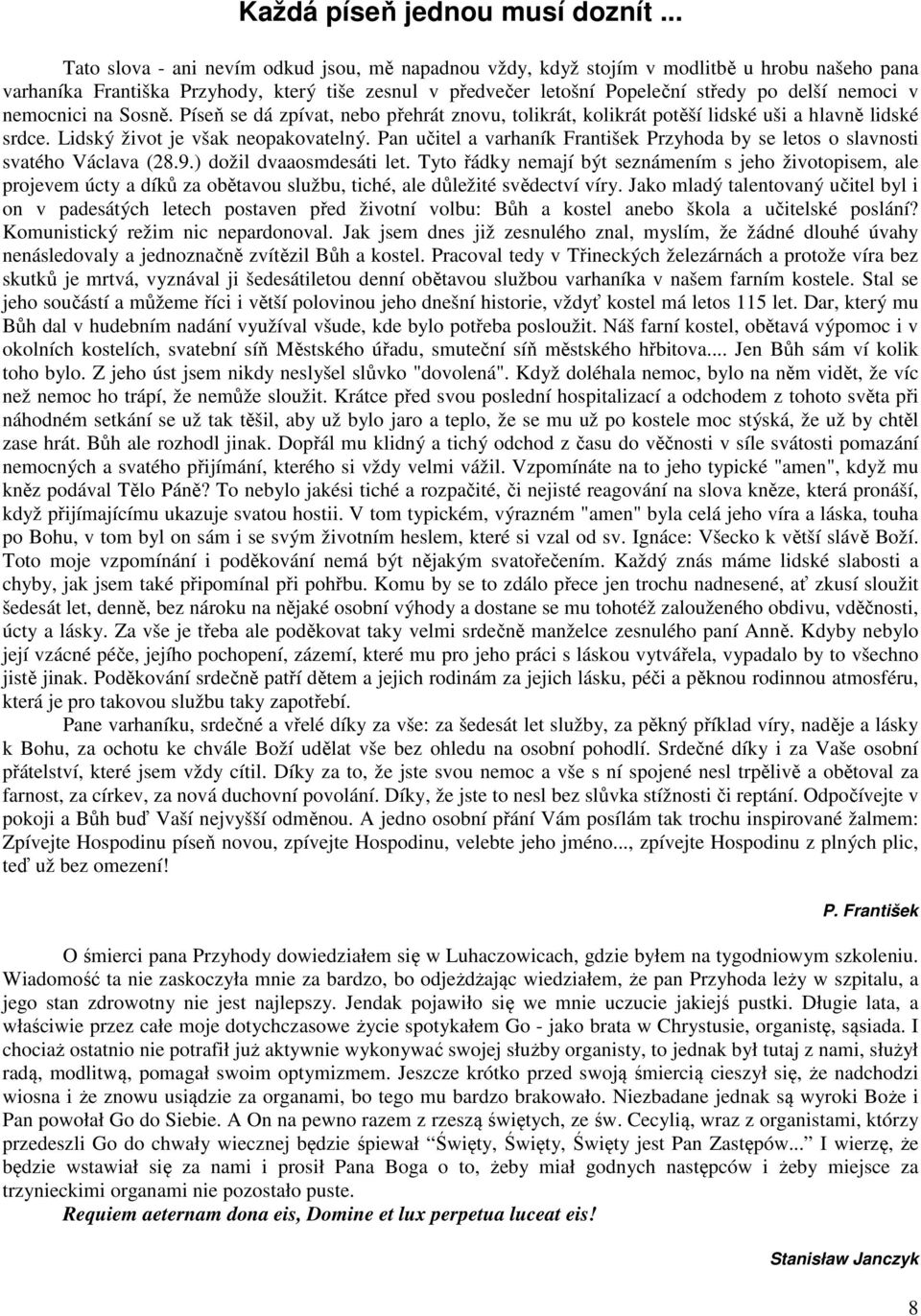 v nemocnici na Sosně. Píseň se dá zpívat, nebo přehrát znovu, tolikrát, kolikrát potěší lidské uši a hlavně lidské srdce. Lidský život je však neopakovatelný.