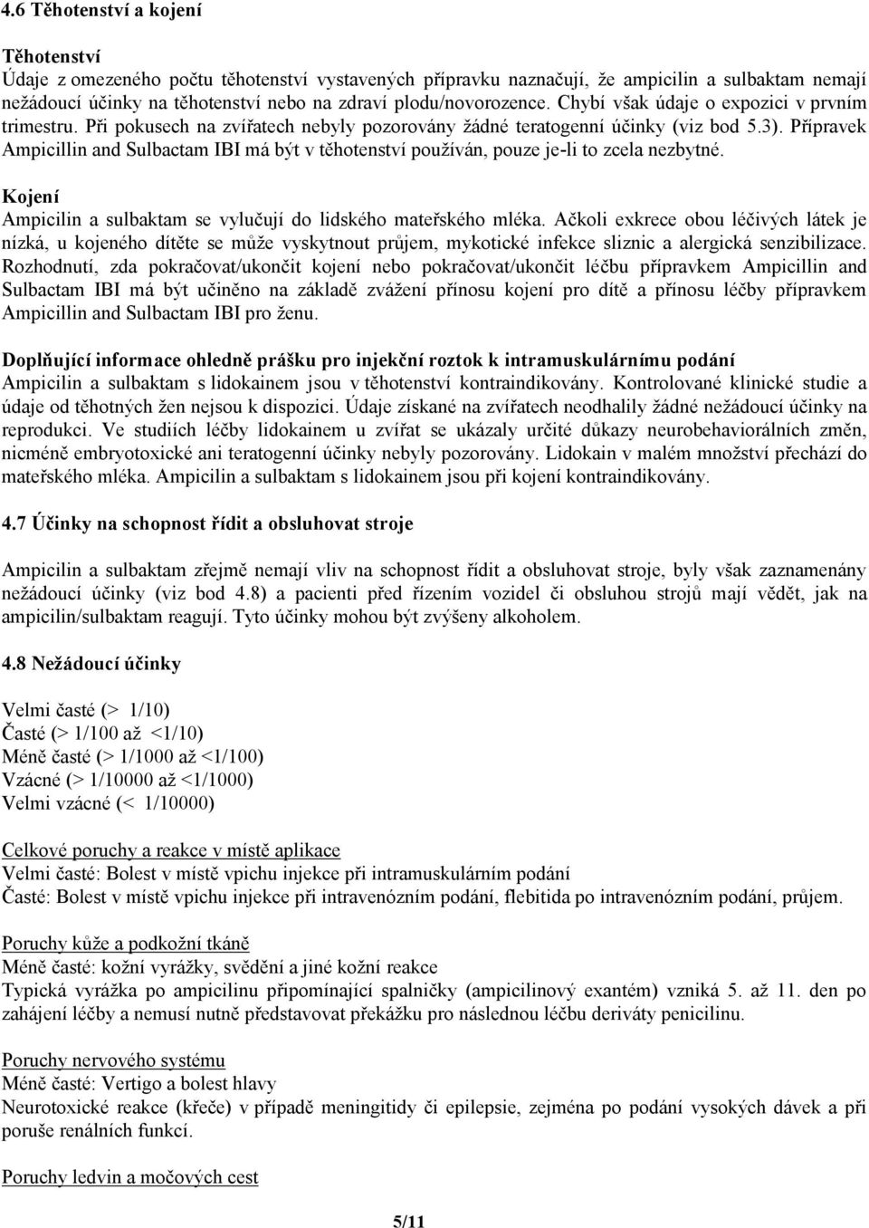 Přípravek Ampicillin and Sulbactam IBI má být v těhotenství používán, pouze je-li to zcela nezbytné. Kojení Ampicilin a sulbaktam se vylučují do lidského mateřského mléka.