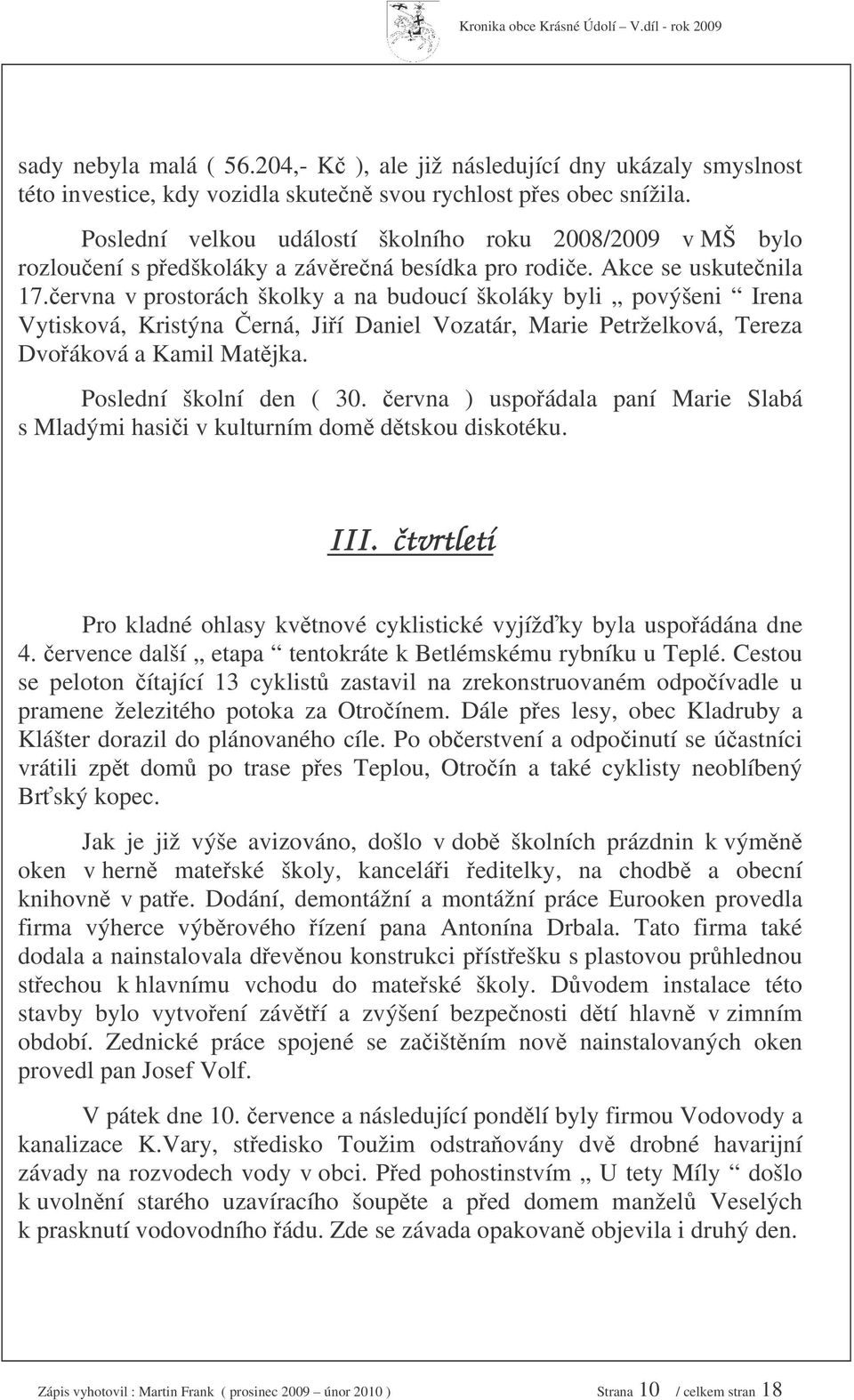 ervna v prostorách školky a na budoucí školáky byli povýšeni Irena Vytisková, Kristýna erná, Jií Daniel Vozatár, Marie Petrželková, Tereza Dvoáková a Kamil Matjka. Poslední školní den ( 30.