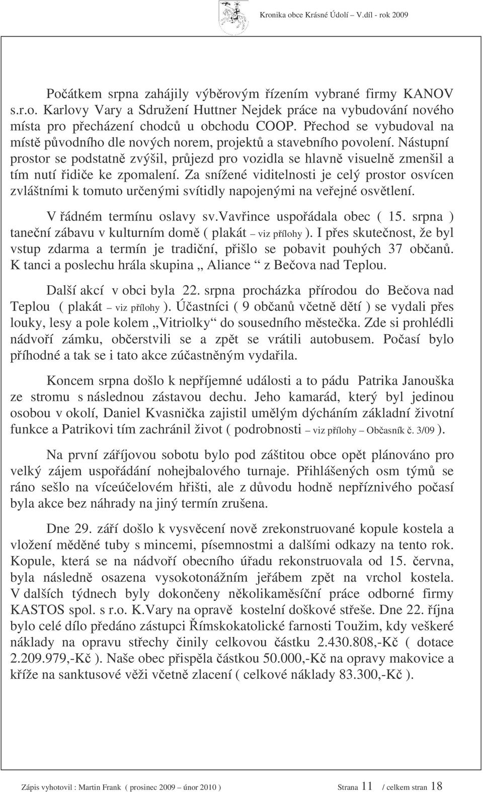 Za snížené viditelnosti je celý prostor osvícen zvláštními k tomuto urenými svítidly napojenými na veejné osvtlení. V ádném termínu oslavy sv.vavince uspoádala obec ( 15.