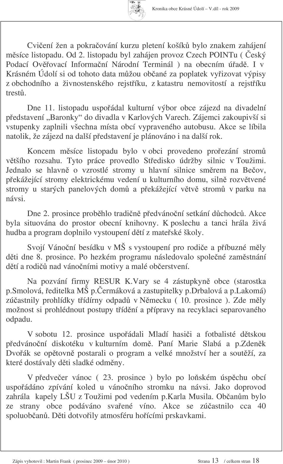 listopadu uspoádal kulturní výbor obce zájezd na divadelní pedstavení Baronky do divadla v Karlových Varech. Zájemci zakoupivší si vstupenky zaplnili všechna místa obcí vypraveného autobusu.
