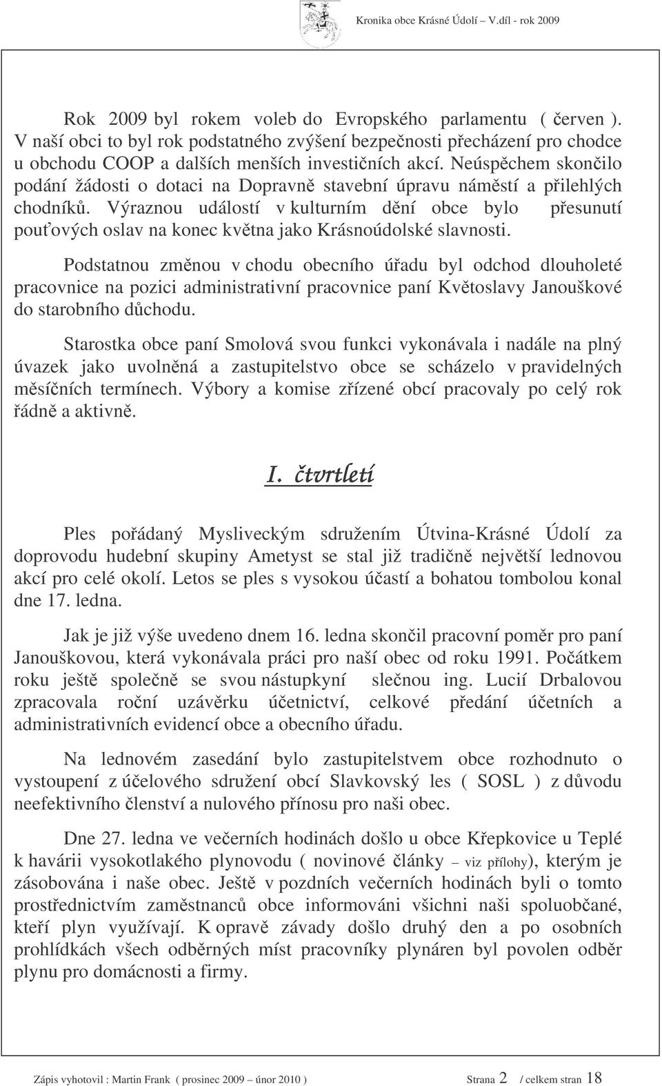 Výraznou událostí v kulturním dní obce bylo pesunutí pouových oslav na konec kvtna jako Krásnoúdolské slavnosti.