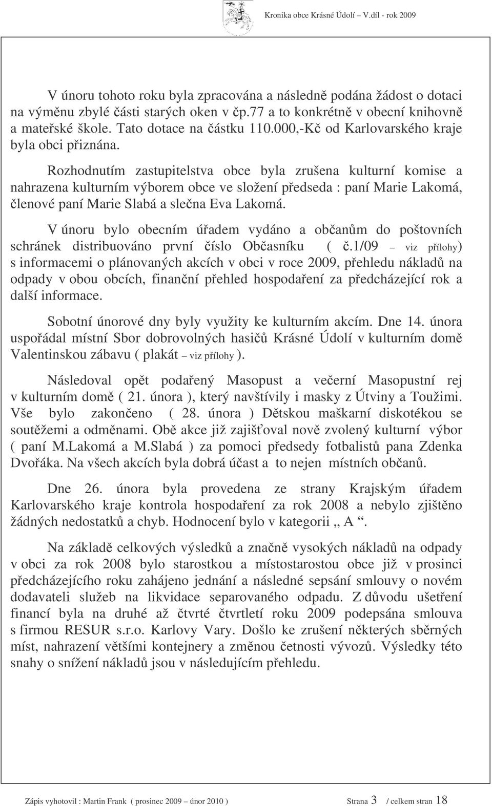 Rozhodnutím zastupitelstva obce byla zrušena kulturní komise a nahrazena kulturním výborem obce ve složení pedseda : paní Marie Lakomá, lenové paní Marie Slabá a slena Eva Lakomá.