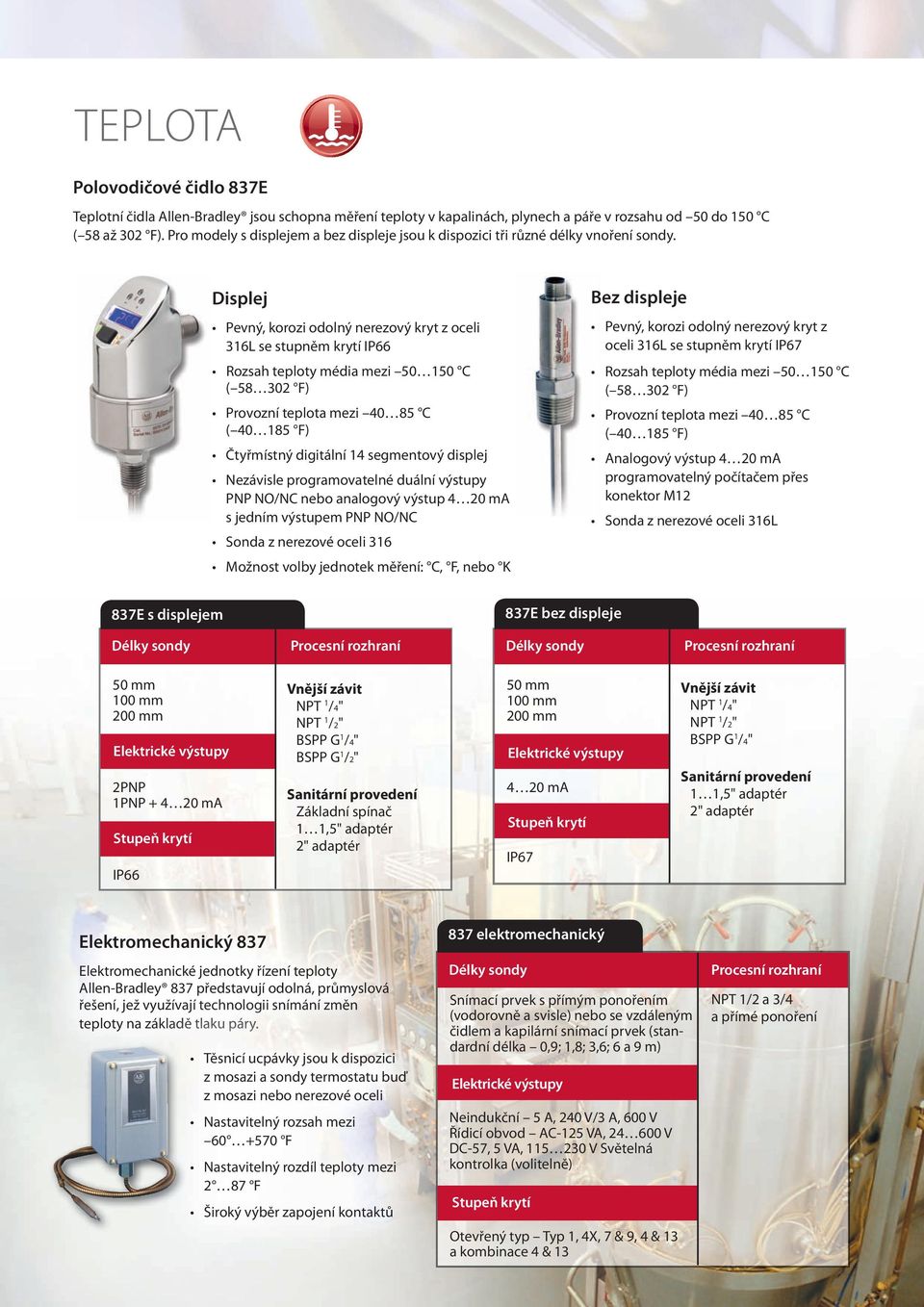 Displej Pevný, korozi odolný nerezový kryt z oceli 316L se stupněm krytí IP66 Rozsah teploty média mezi 50 150 C ( 58 302 F) Provozní teplota mezi 40 85 C ( 40 185 F) Čtyřmístný digitální 14