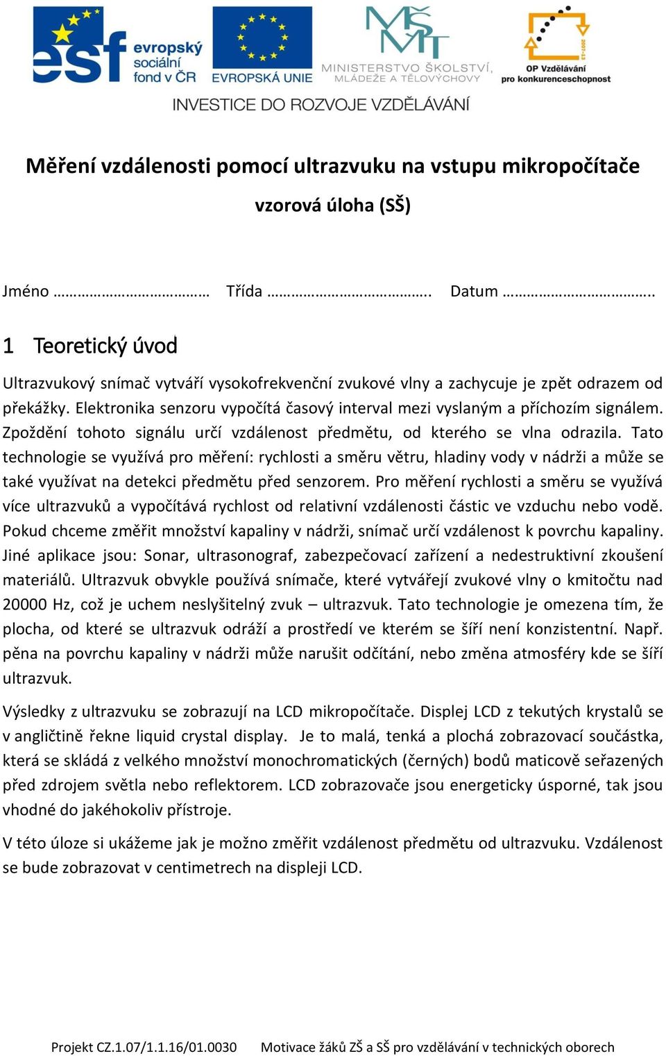 Zpoždění tohoto signálu určí vzdálenost předmětu, od kterého se vlna odrazila.