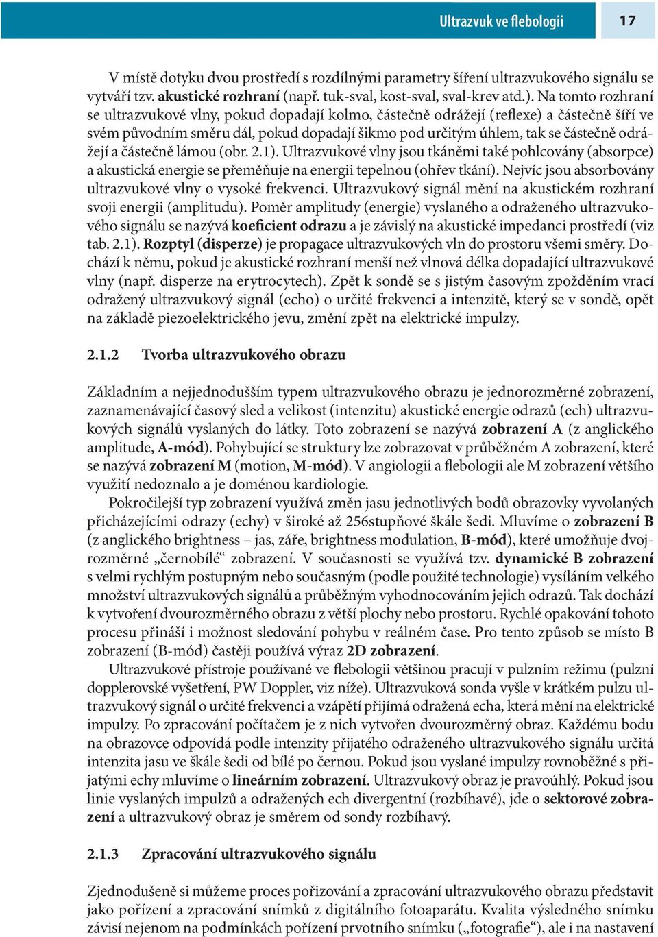 a částečně lámou (obr. 2.1). Ultrazvukové vlny jsou tkáněmi také pohlcovány (absorpce) a akustická energie se přeměňuje na energii tepelnou (ohřev tkání).