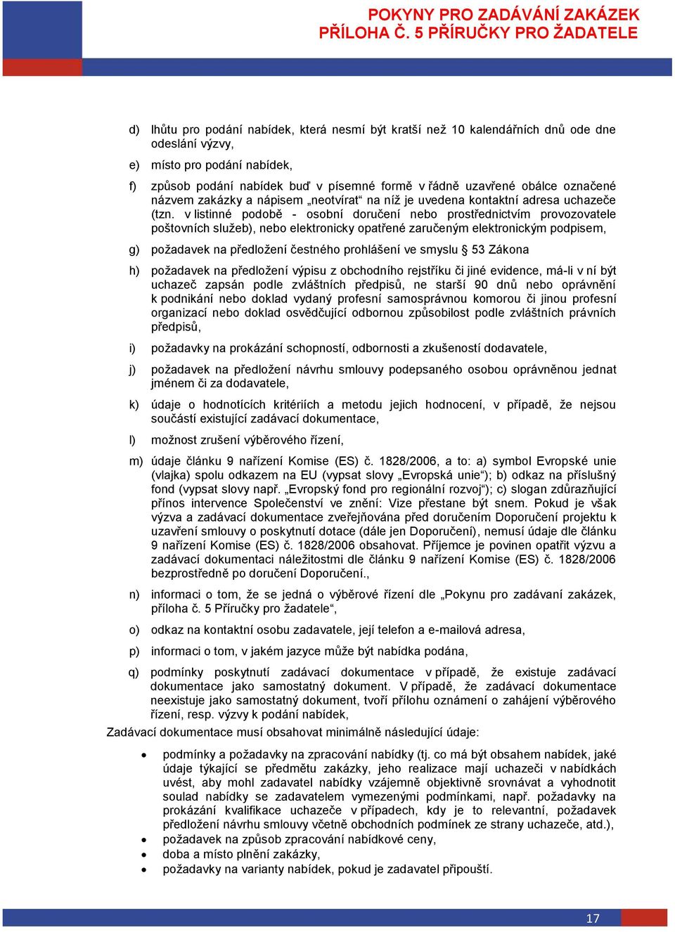 v listinné podobě - osobní doručení nebo prostřednictvím provozovatele poštovních služeb), nebo elektronicky opatřené zaručeným elektronickým podpisem, g) požadavek na předložení čestného prohlášení