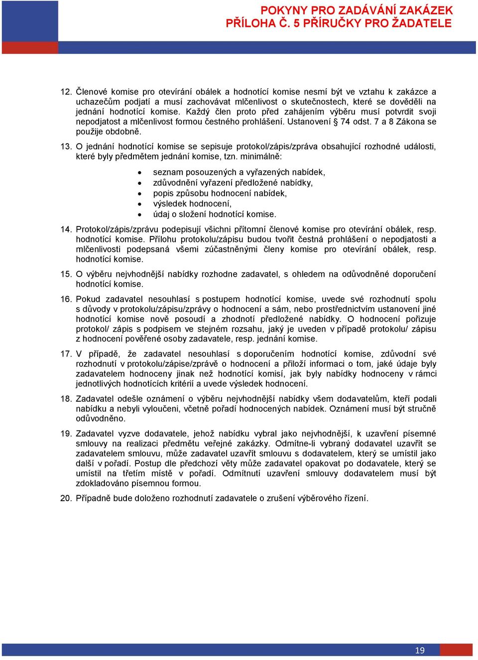 O jednání hodnotící komise se sepisuje protokol/zápis/zpráva obsahující rozhodné události, které byly předmětem jednání komise, tzn.