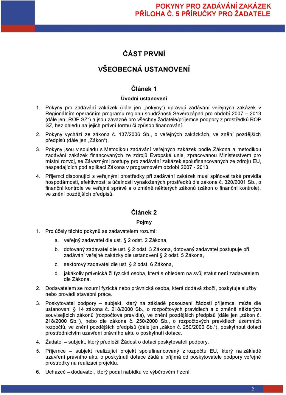 závazné pro všechny žadatele/příjemce podpory z prostředků ROP SZ, bez ohledu na jejich právní formu či způsob financování. 2. Pokyny vychází ze zákona č. 137/2006 Sb.
