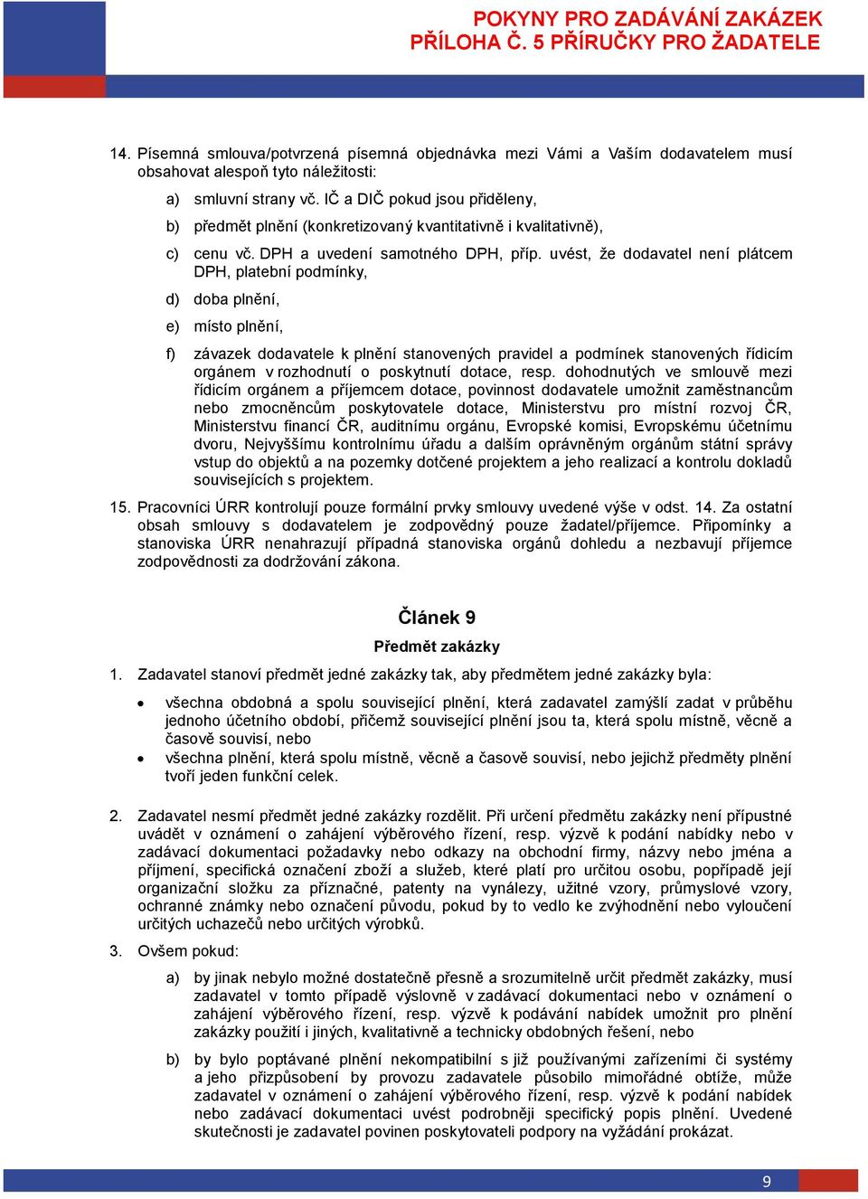 uvést, že dodavatel není plátcem DPH, platební podmínky, d) doba plnění, e) místo plnění, f) závazek dodavatele k plnění stanovených pravidel a podmínek stanovených řídicím orgánem v rozhodnutí o