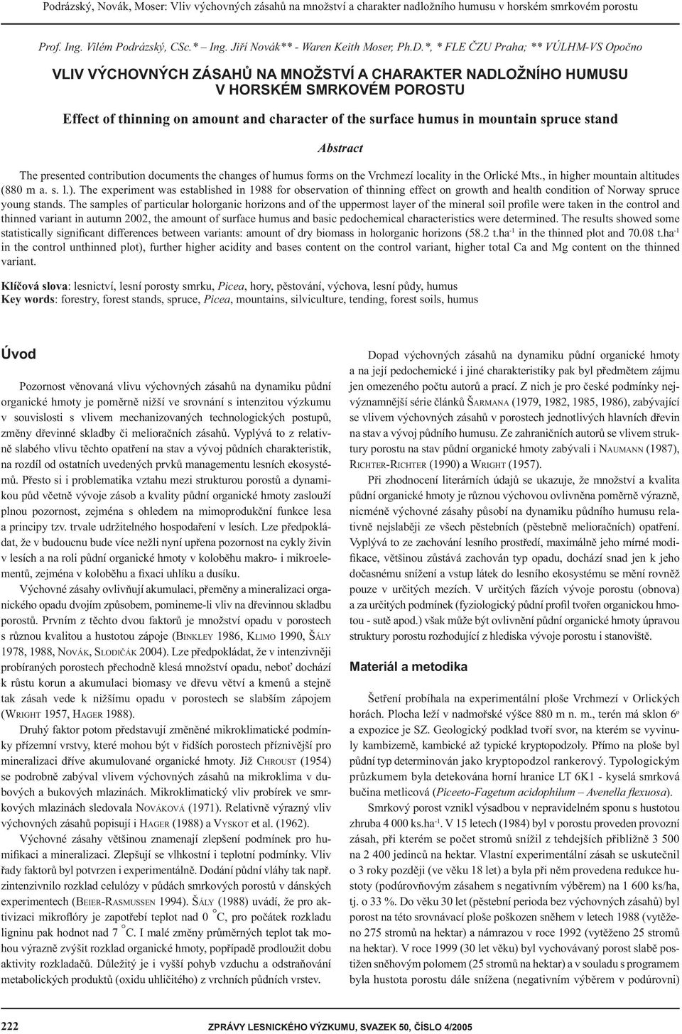 mountain spruce stand Abstract The presented contribution documents the changes of humus forms on the Vrchmezí locality in the Orlické Mts., in higher mountain altitudes ( m a. s. l.).