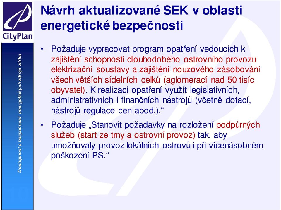 K realizaci opatření využít legislativních, administrativních i finančních nástrojů (včetně dotací, nástrojů regulace cen apod.).