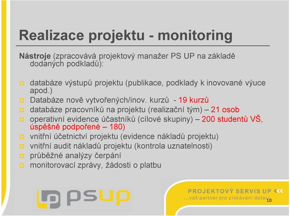 kurzů - 19 kurzů databáze pracovníků na projektu (realizační tým) 21 osob operativní evidence účastníků (cílové skupiny) 200 studentů VŠ,