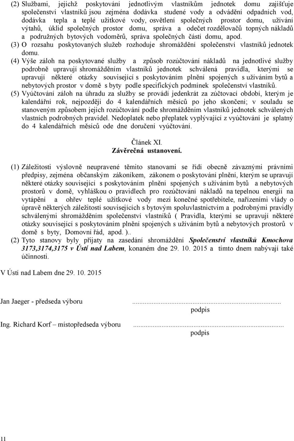 (3) O rozsahu poskytovaných služeb rozhoduje shromáždění společenství vlastníků jednotek domu.