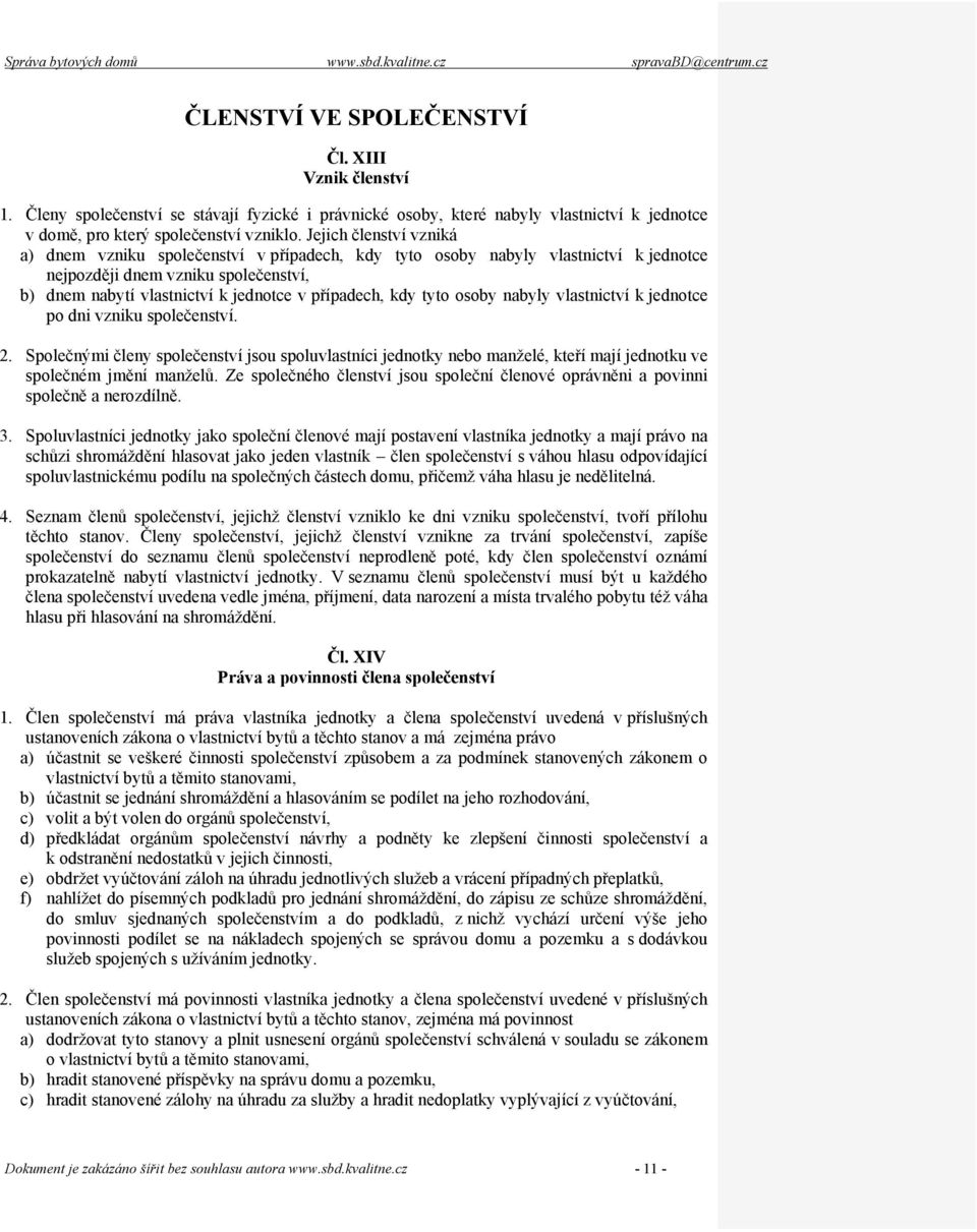 kdy tyto osoby nabyly vlastnictví k jednotce po dni vzniku společenství. 2. Společnými členy společenství jsou spoluvlastníci jednotky nebo manželé, kteří mají jednotku ve společném jmění manželů.