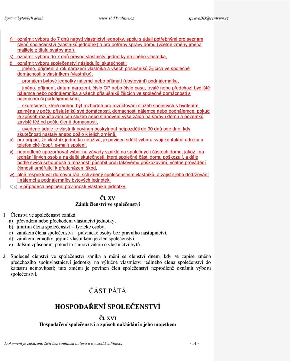 ), s) oznámit výboru do 7 dnů převod vlastnictví jednotky na jiného vlastníka, t) oznámit výboru společenství následující skutečnosti: jméno, příjmení a rok narození vlastníka a všech příslušníků