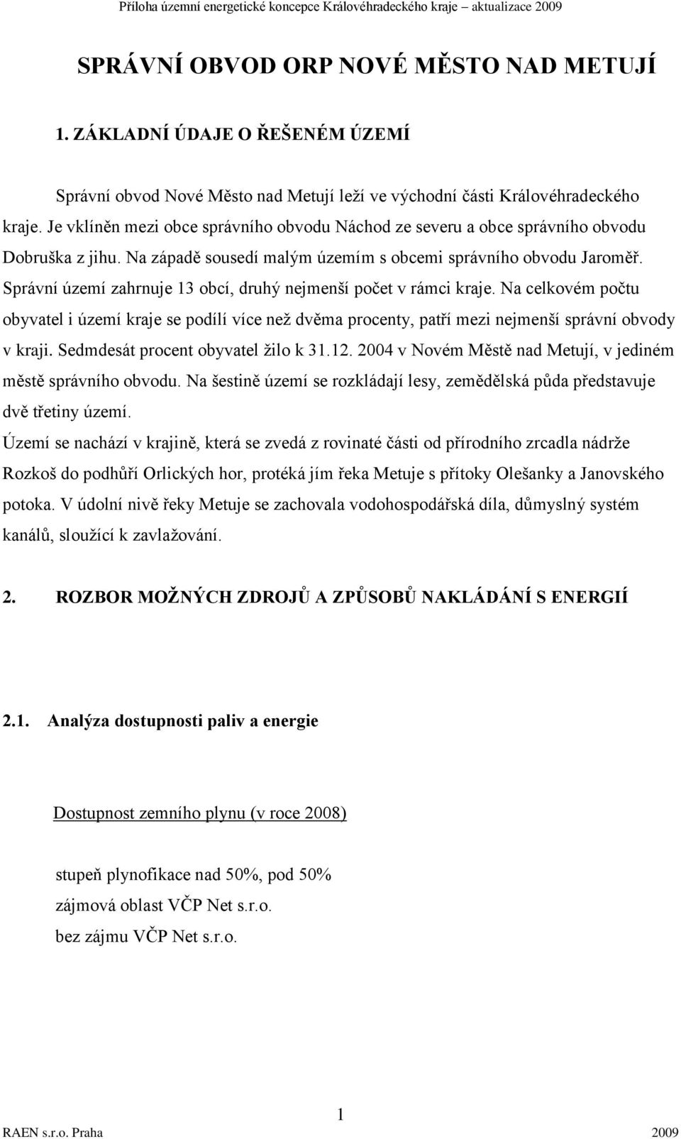 Správní území zahrnuje 13 obcí, druhý nejmenší počet v rámci kraje. Na celkovém počtu obyvatel i území kraje se podílí více než dvěma procenty, patří mezi nejmenší správní obvody v kraji.