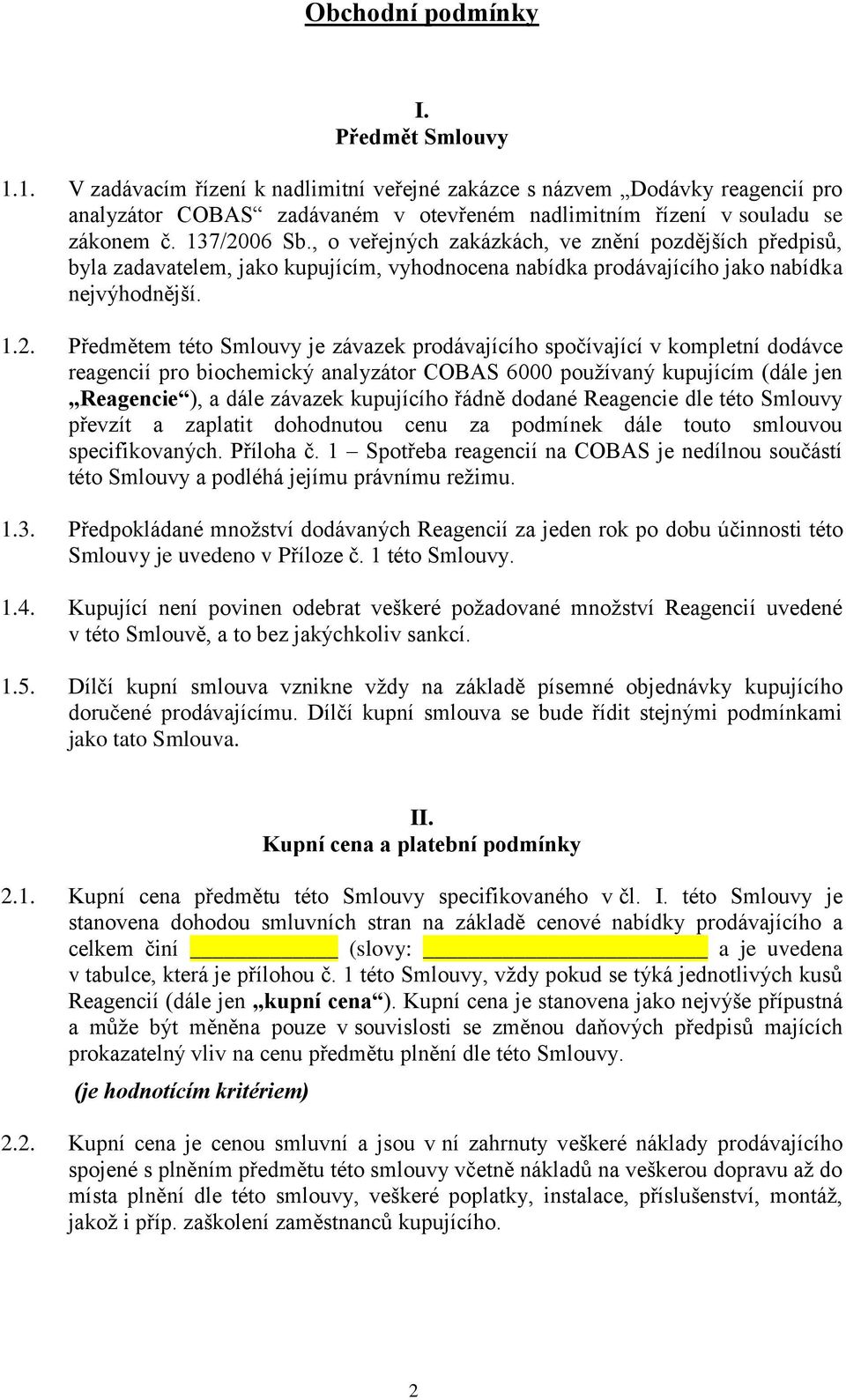 06 Sb., o veřejných zakázkách, ve znění pozdějších předpisů, byla zadavatelem, jako kupujícím, vyhodnocena nabídka prodávajícího jako nabídka nejvýhodnější. 1.2.