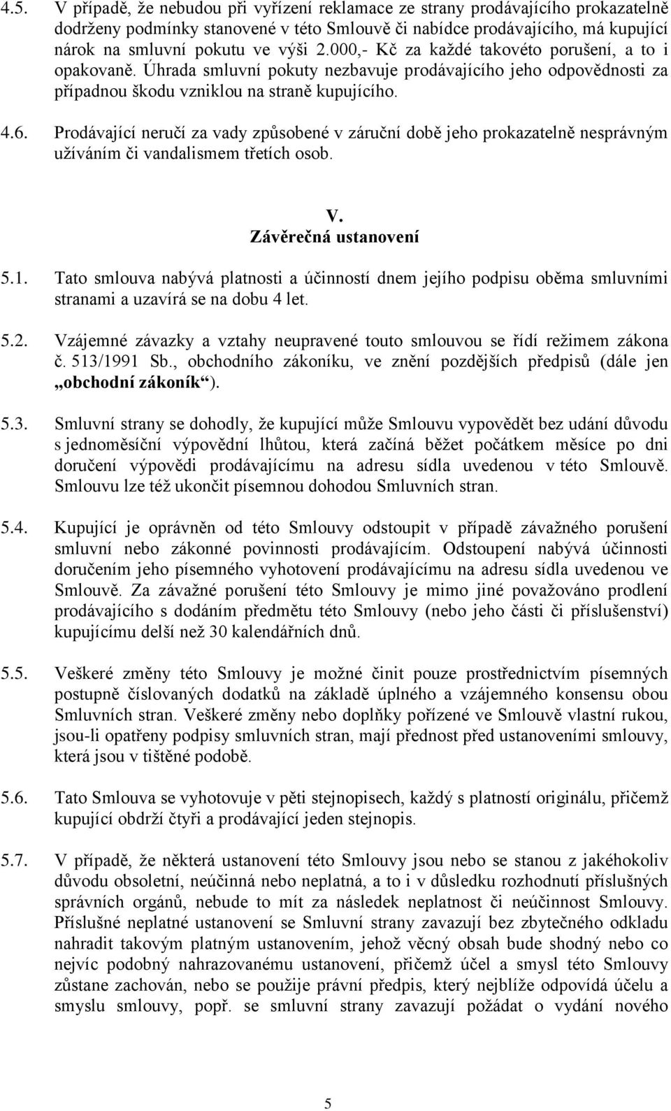 Prodávající neručí za vady způsobené v záruční době jeho prokazatelně nesprávným užíváním či vandalismem třetích osob. V. Závěrečná ustanovení 5.1.