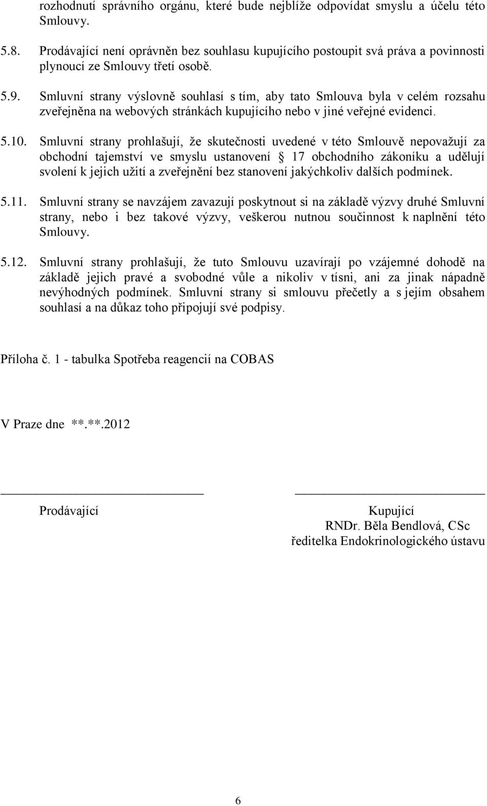 Smluvní strany výslovně souhlasí s tím, aby tato Smlouva byla v celém rozsahu zveřejněna na webových stránkách kupujícího nebo v jiné veřejné evidenci. 5.10.