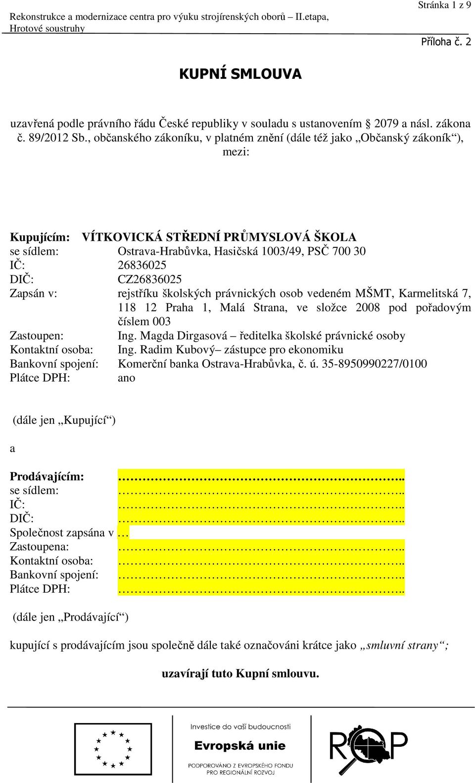 DIČ: CZ26836025 Zapsán v: rejstříku školských právnických osob vedeném MŠMT, Karmelitská 7, 118 12 Praha 1, Malá Strana, ve složce 2008 pod pořadovým číslem 003 Zastoupen: Ing.